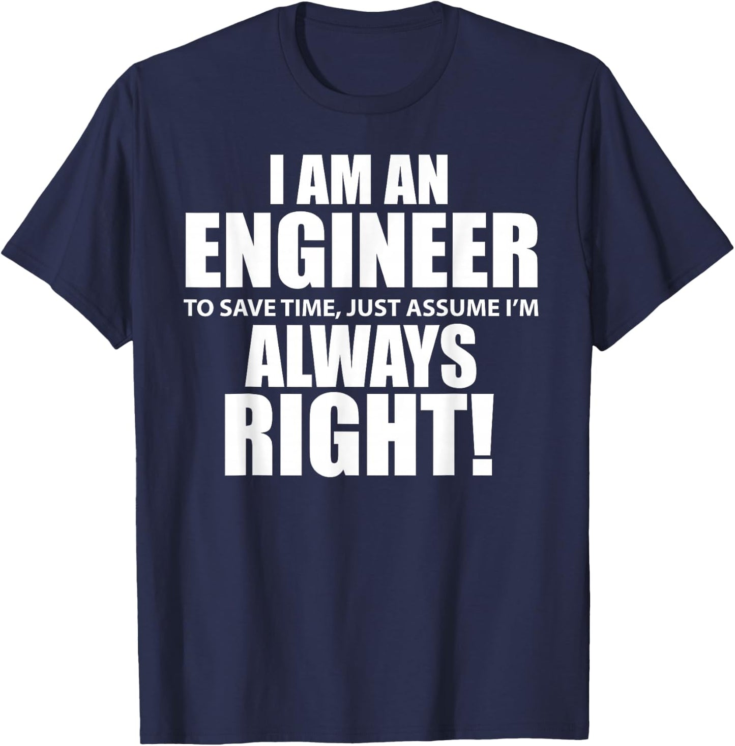 "I Am An Engineer Let's Assume I'm Always Right Funny T-Shirt - T-Shirt | Navy