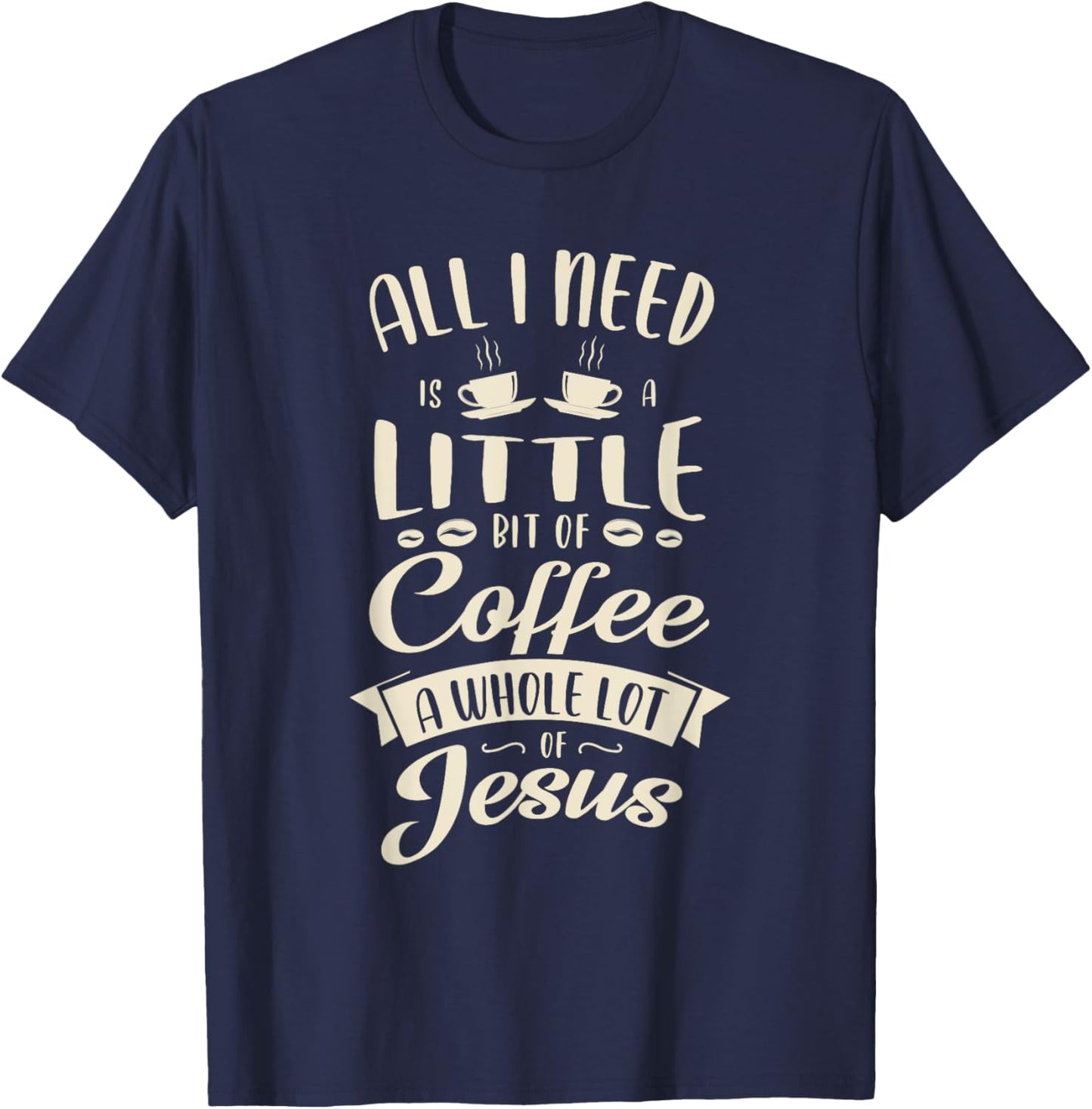 All I need is a little bit of coffee a whole lot of jesus T-Shirt - T-Shirt | Navy