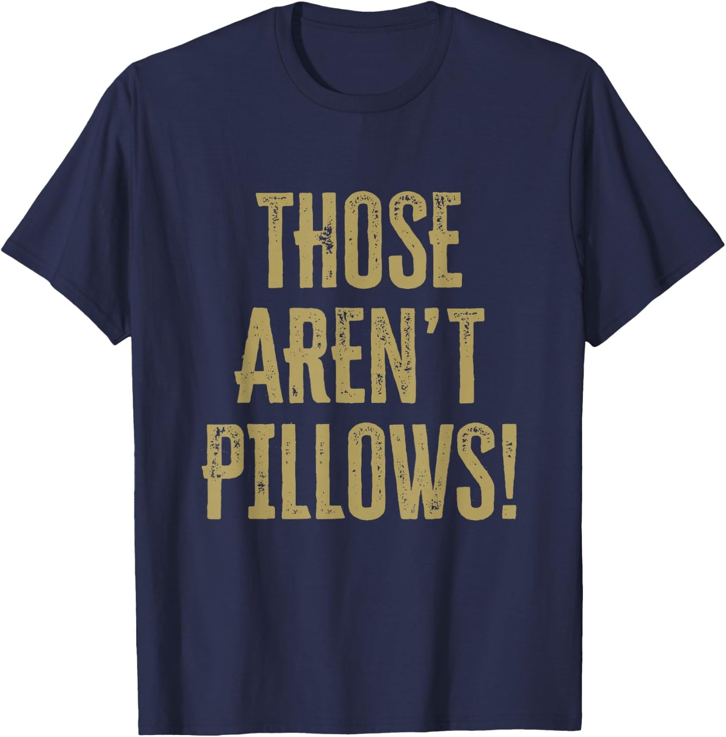 Those aren't pillows! Classic comedy movie quote T-Shirt - T-Shirt | Navy