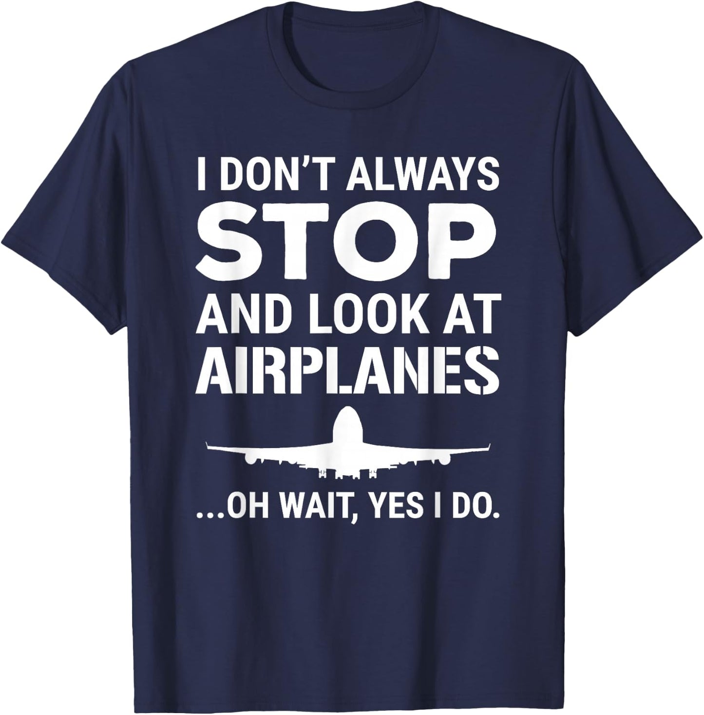 Funny Pilot I Don't Always Stop And Look At Airplanes T-Shirt - T-Shirt | Navy