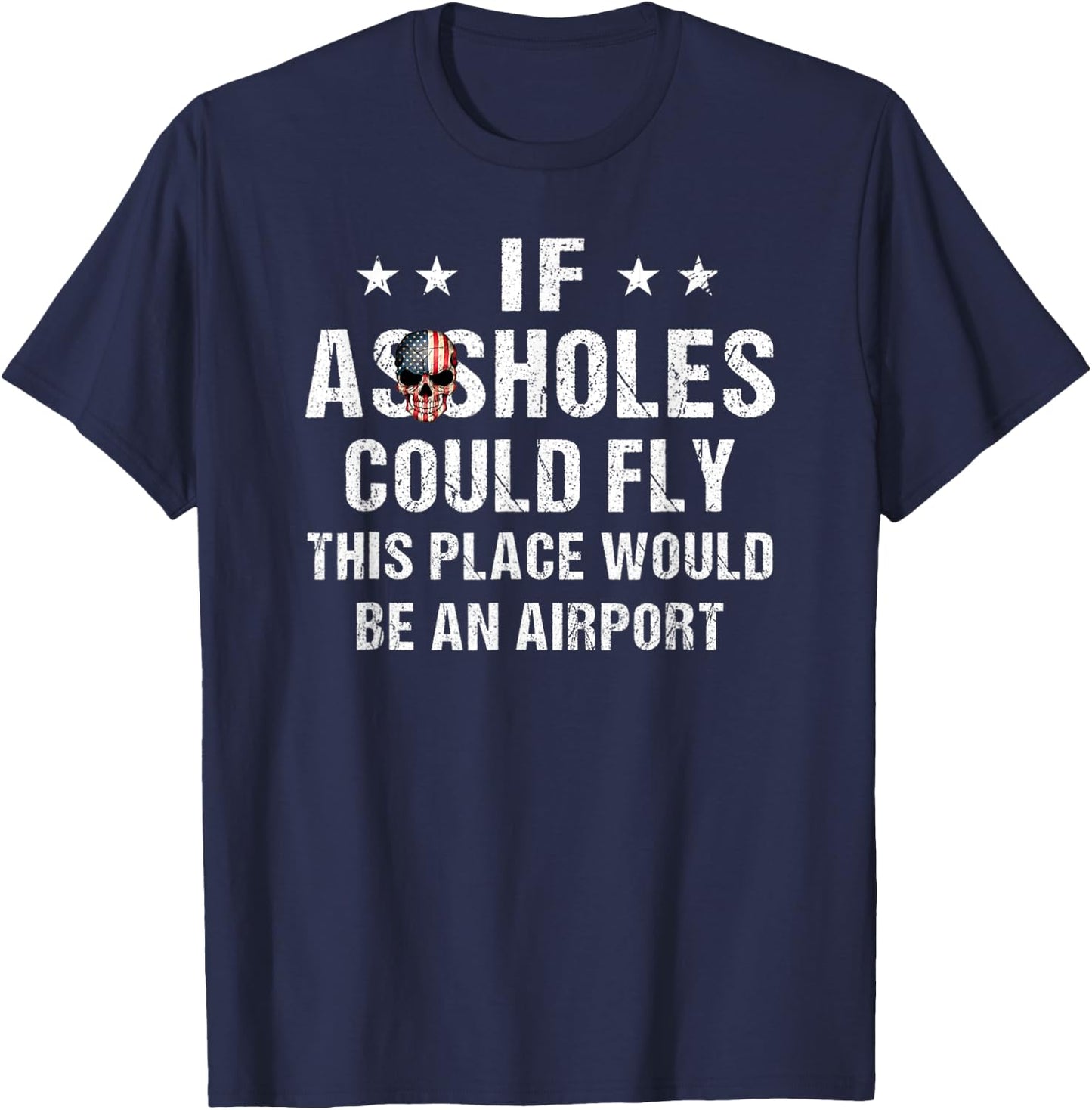 If Assholes Could Fly This Place Would Be An Airport T-Shirt - T-Shirt | Navy