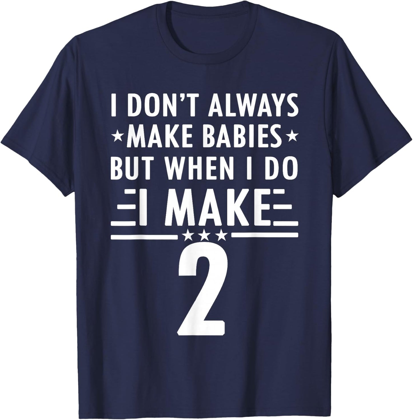 I Don't Always Make Babies But When I Do I Make 2 T-Shirt - T-Shirt | Navy