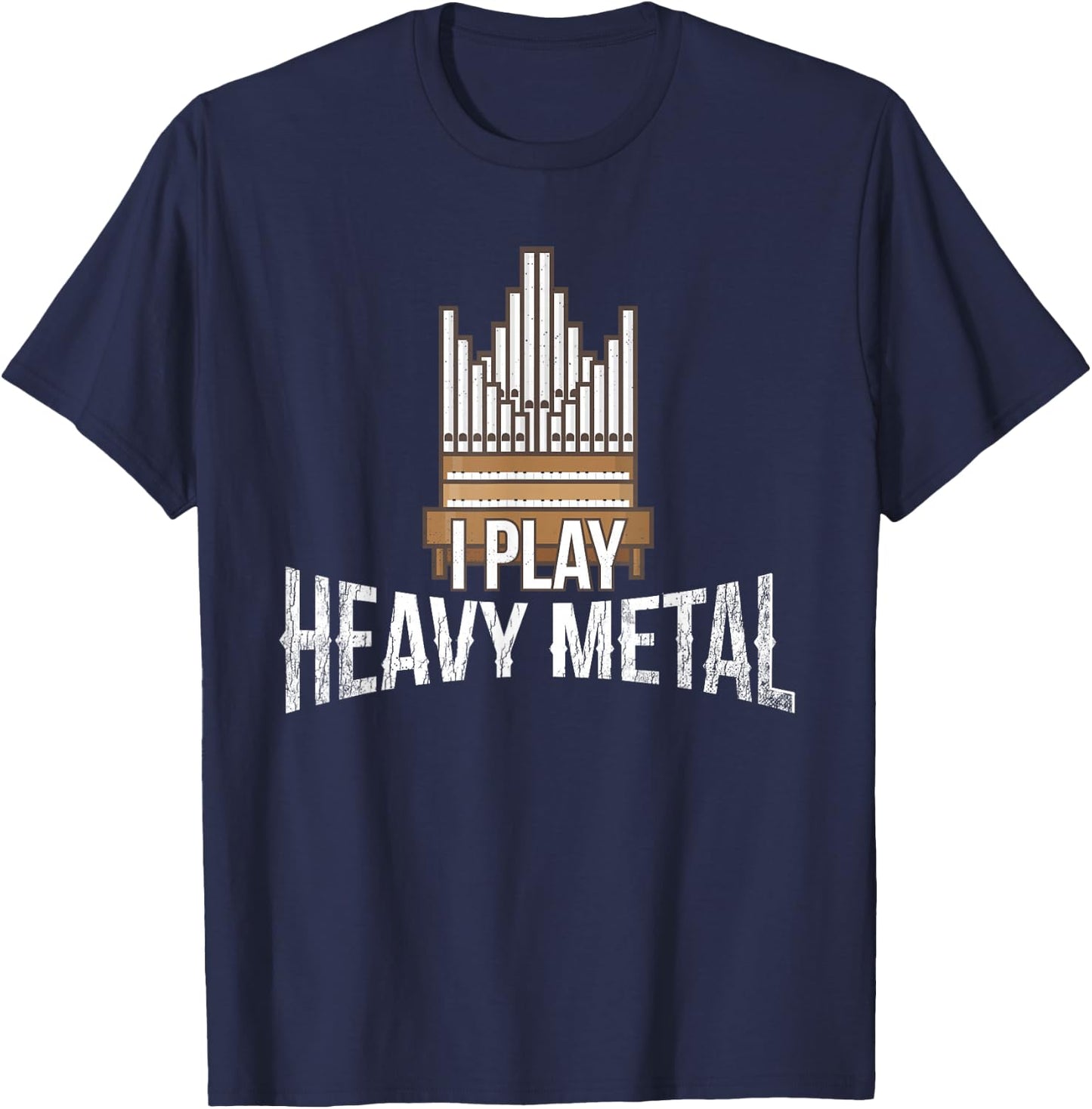 I Play Heavy Metal - Church Organist Pipe Organ Player T-Shirt - T-Shirt | Navy