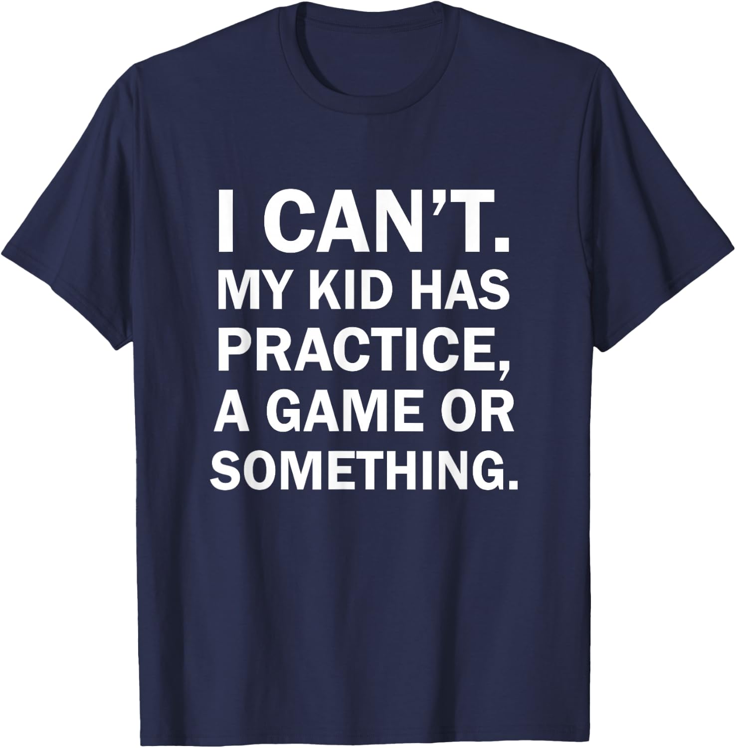 I Cant My Kid Has Practice A Game Or Something T-Shirt - T-Shirt | Navy