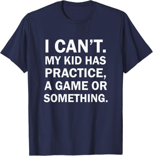 I Cant My Kid Has Practice A Game Or Something T-Shirt - T-Shirt | Navy