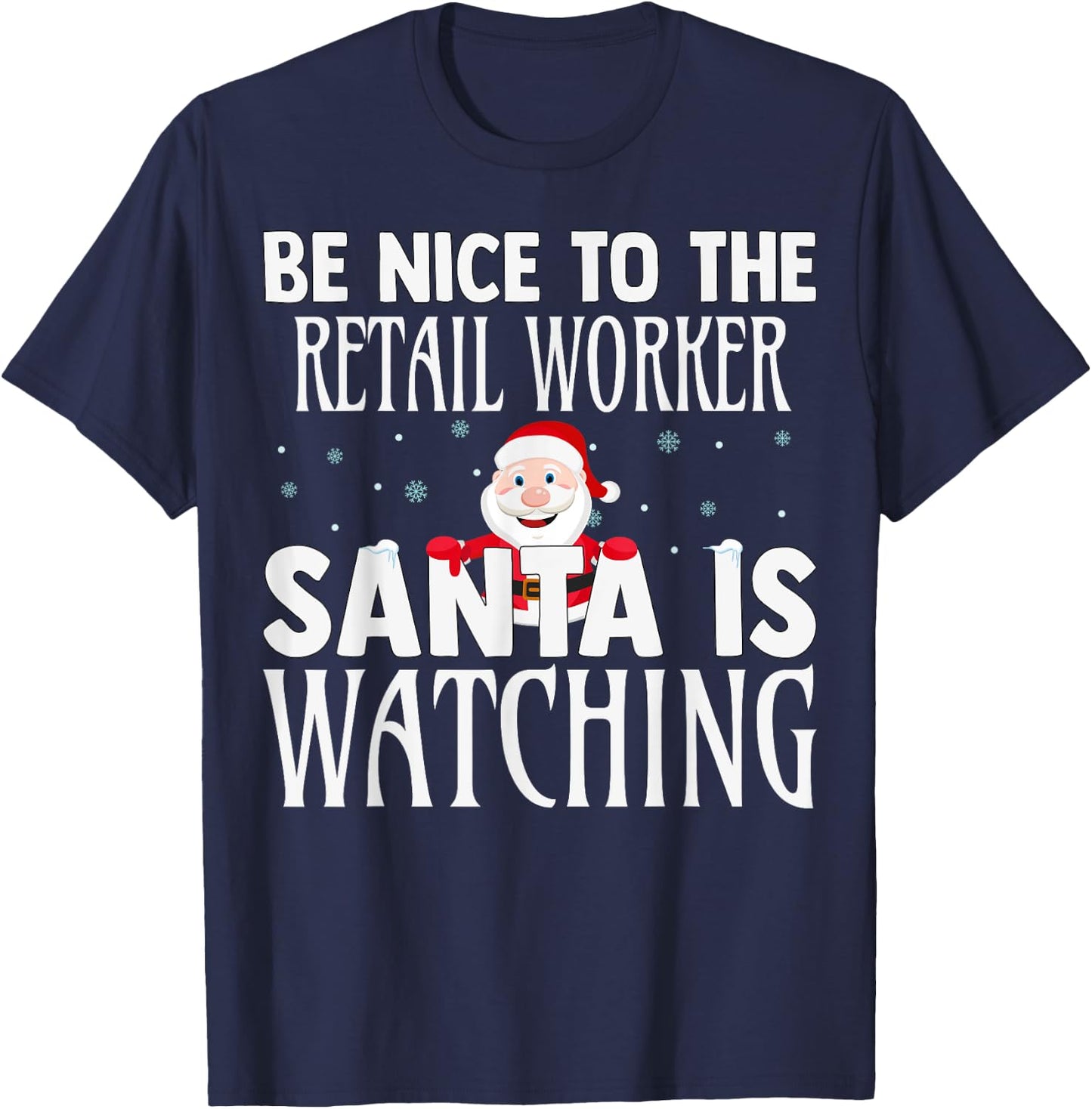 Be Nice To The Retail Worker Santa Is Watching Christmas T-Shirt - T-Shirt | Navy