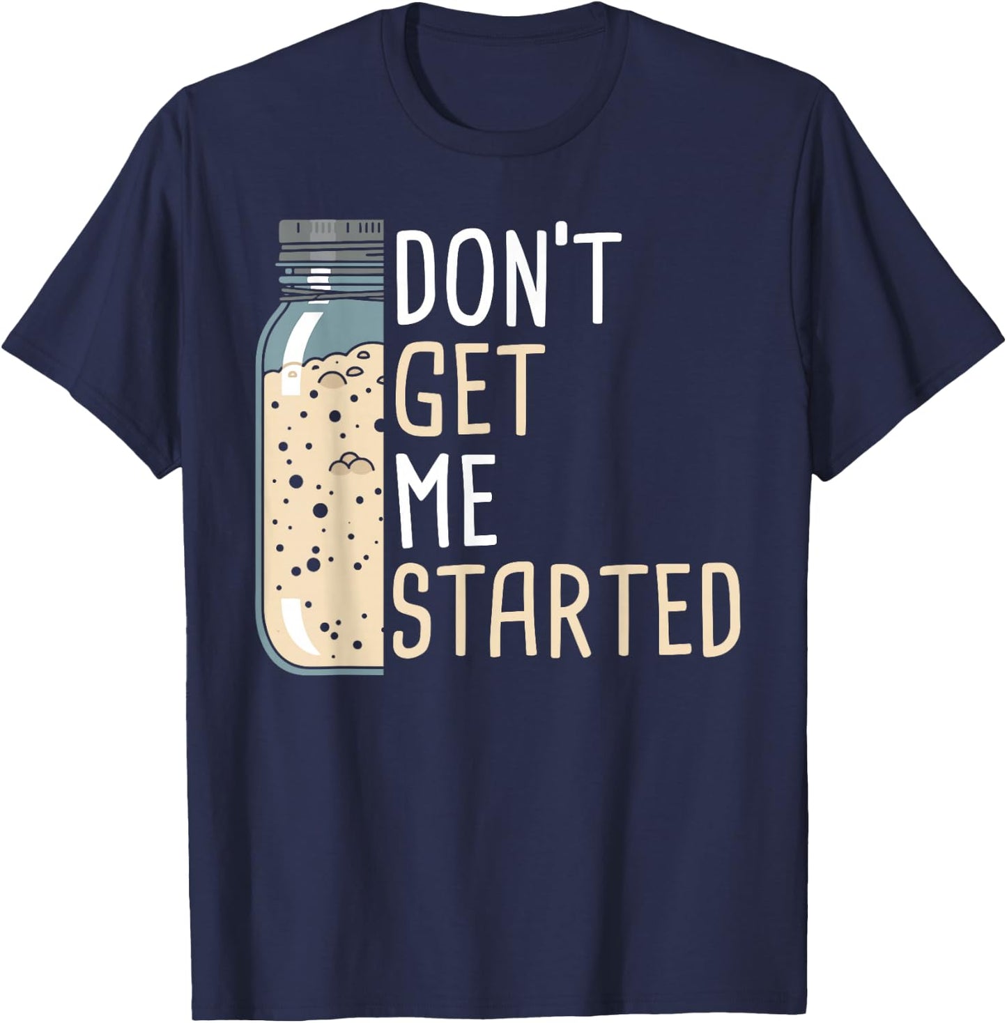 Don't Get Me Started Women Funny Sourdough Bread T-Shirt - T-Shirt | Navy