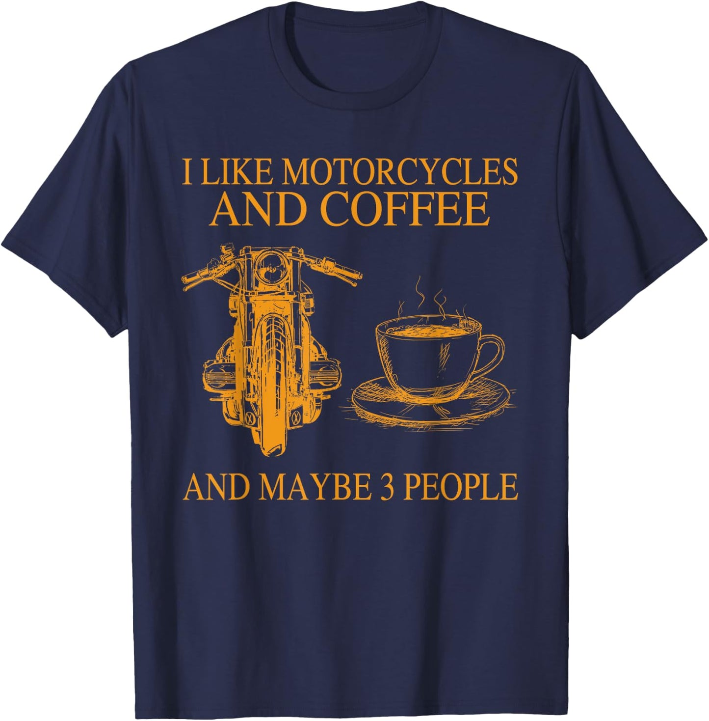 I Like Motorcycles And Coffee And Maybe 3 People Funny T-Shirt - T-Shirt | Navy