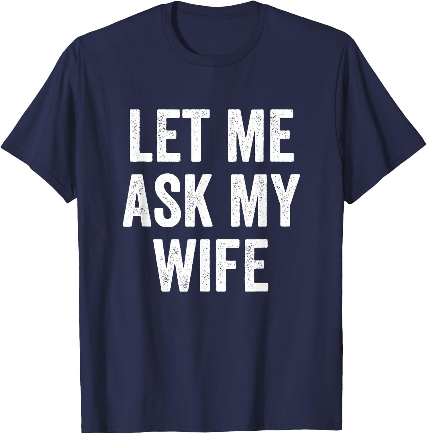 Let Me Ask My Wife - Husband T-Shirt - T-Shirt | Navy