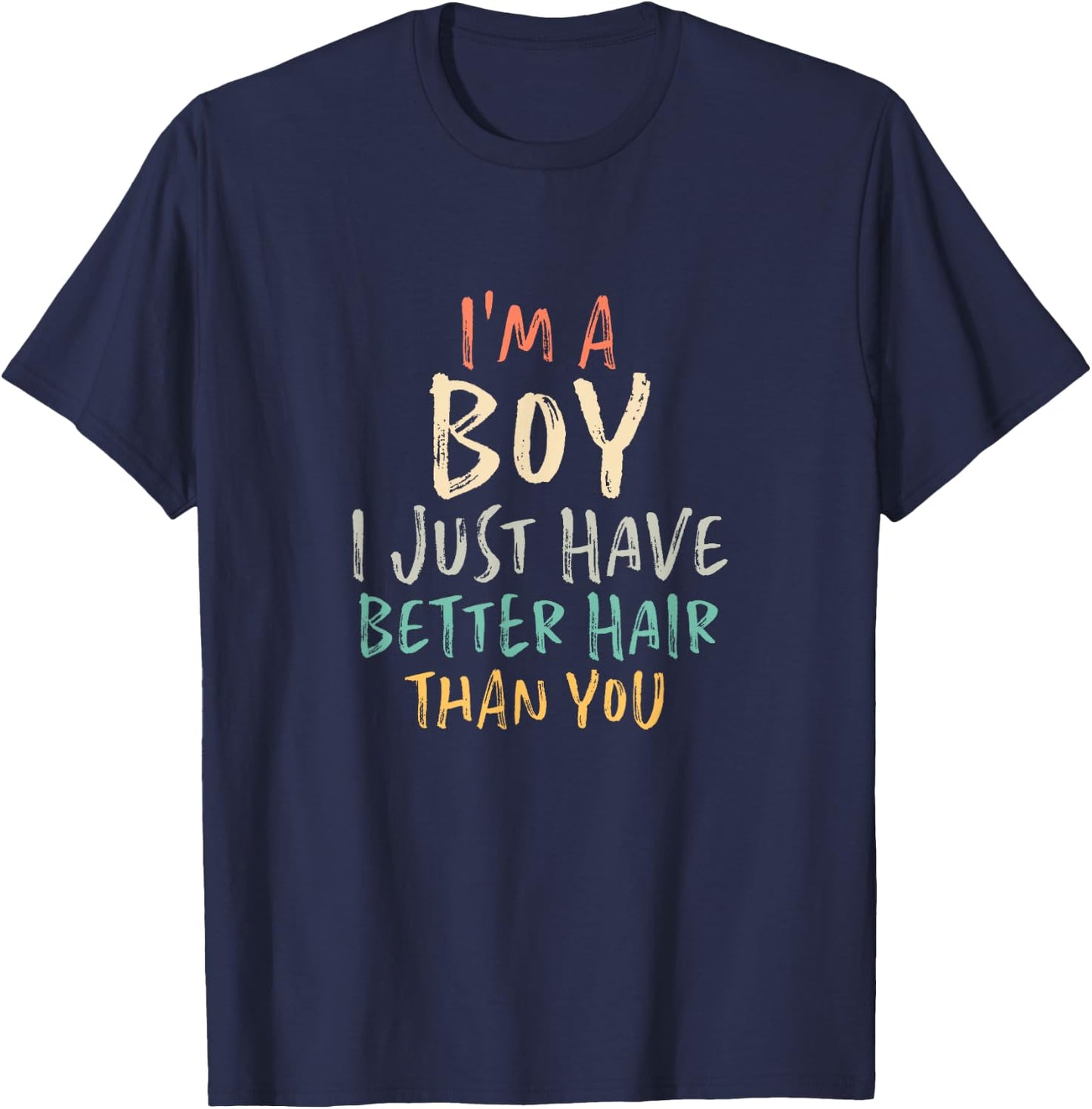 I'm A Boy I Just Have Better Hair Than You T-Shirt - T-Shirt | Navy