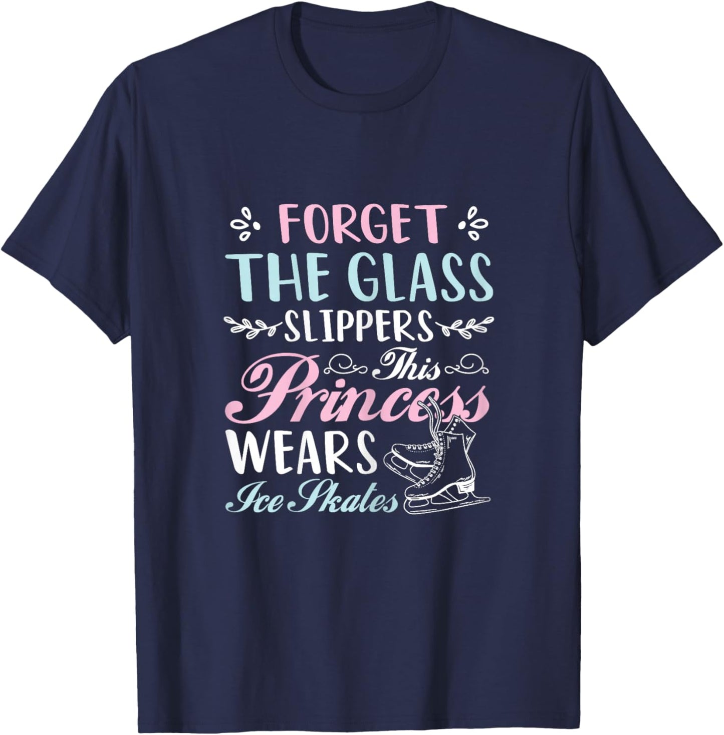 Forget The Glass Slippers This Princess Wears Ice Skates T-Shirt - T-Shirt | Navy