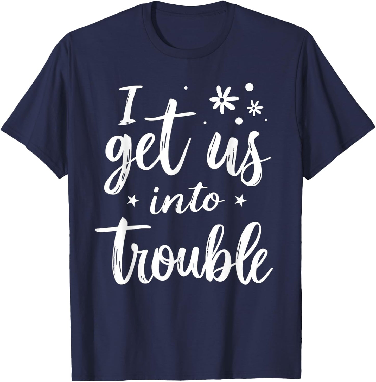 I Get Us Into Out Of Trouble Set Funny Matching Best Friend T-Shirt - T-Shirt | Navy