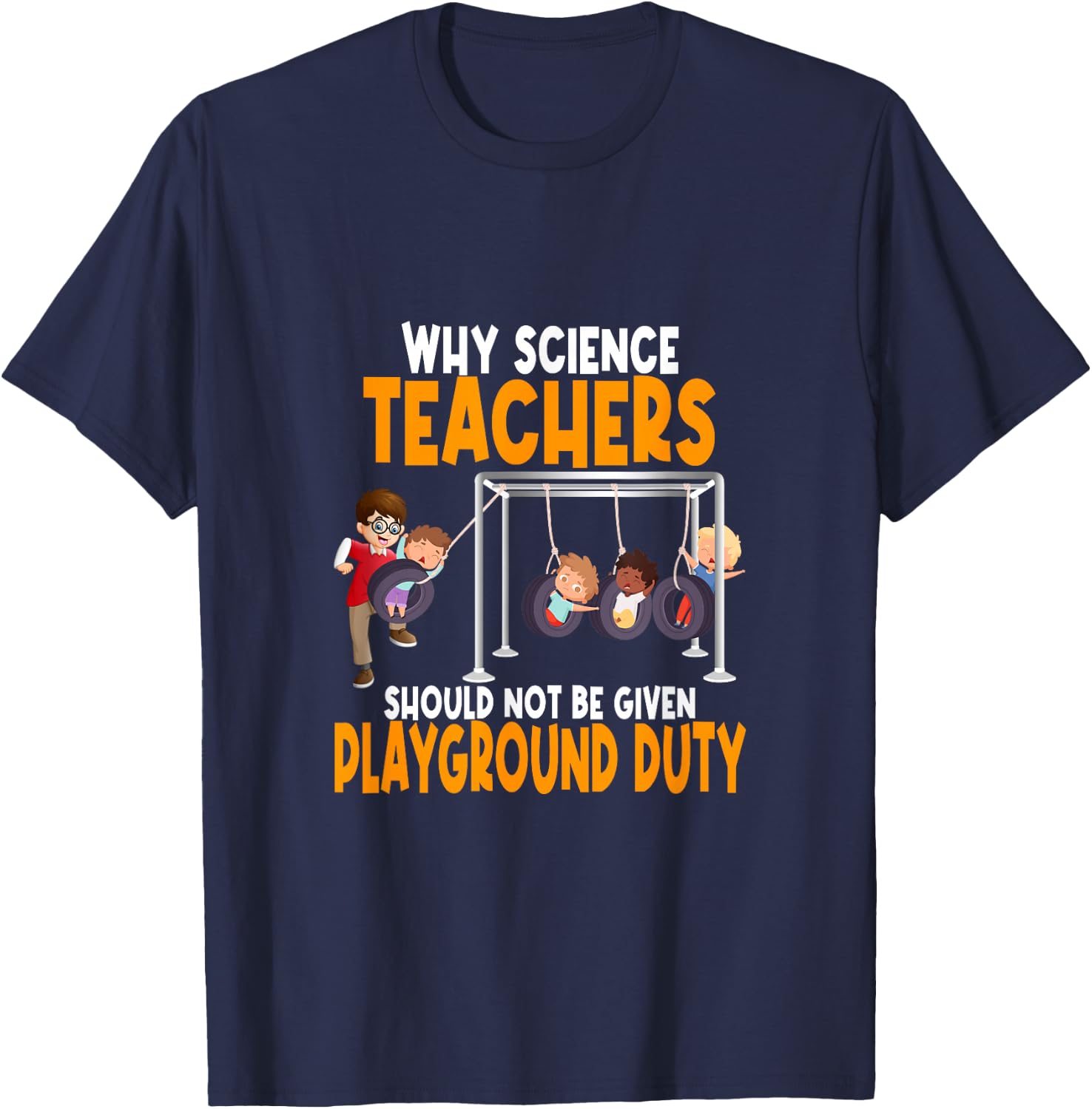 Why Science Teachers Should Not Be Given Playground Duty T-Shirt - T-Shirt | Navy