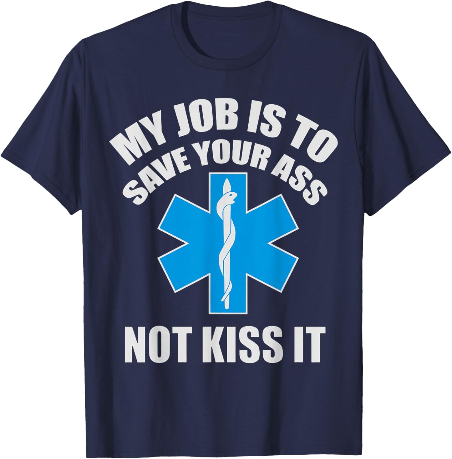 My Job Is To Save Your A-s Not Kiss It Funny EMT Paramedic T-Shirt - T-Shirt | Navy