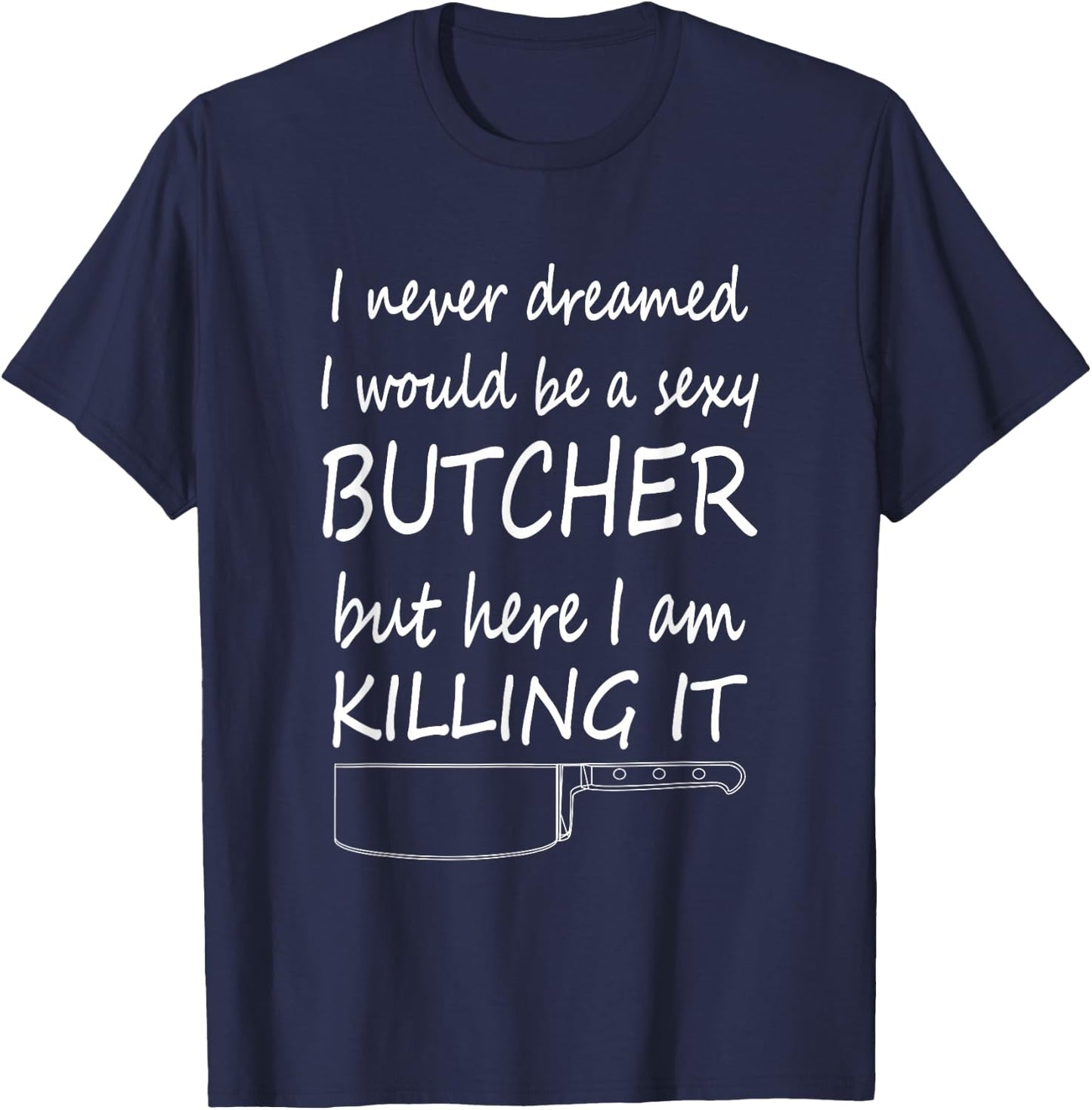Sexy Butcher Funny Butcher Killing it T-Shirt - T-Shirt | Navy