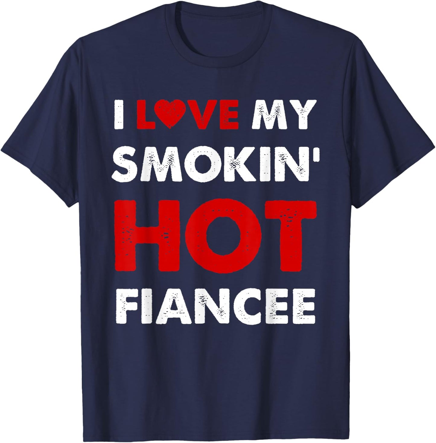 I Love My Smoking Hot Fiancee Funny Fiance Anniversary T-Shirt - T-Shirt | Navy