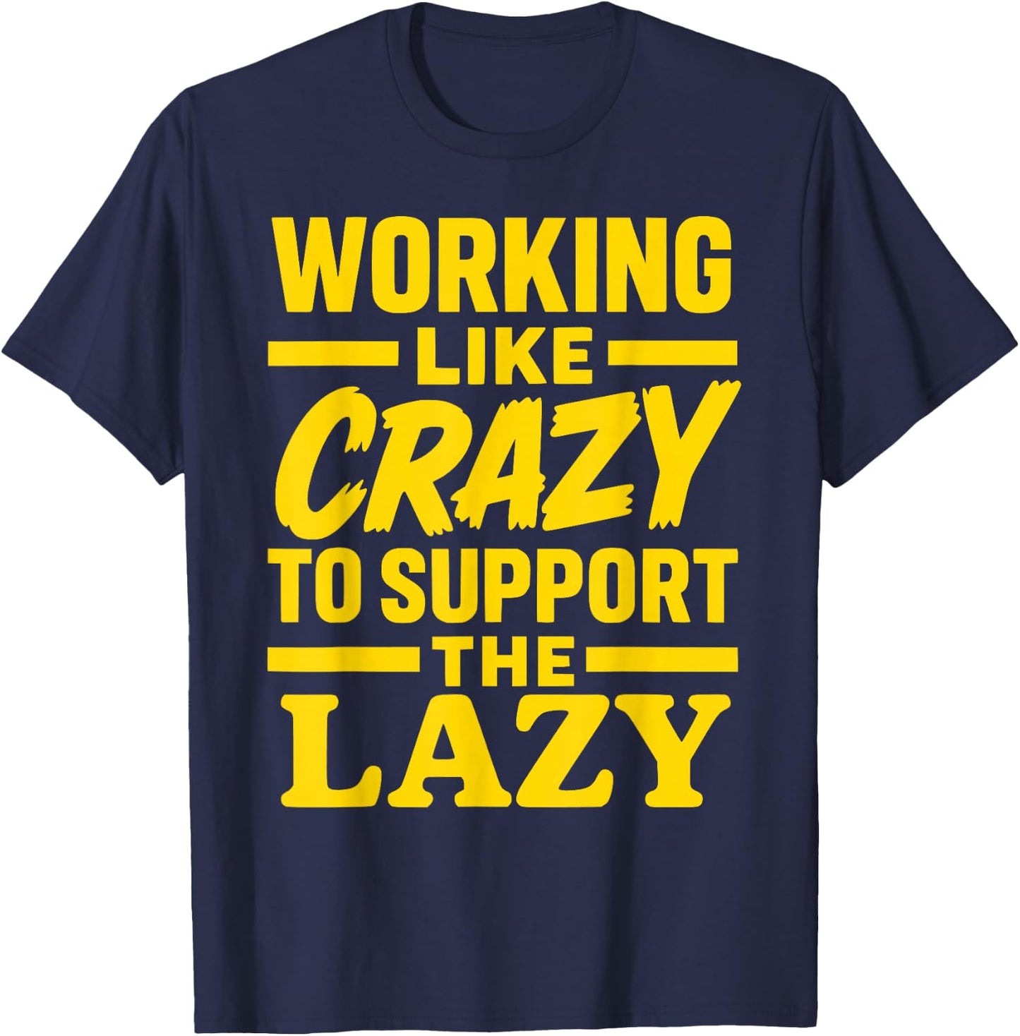 Working Like Crazy to Support the Lazy Funny Hard Worker T-Shirt - T-Shirt | Navy
