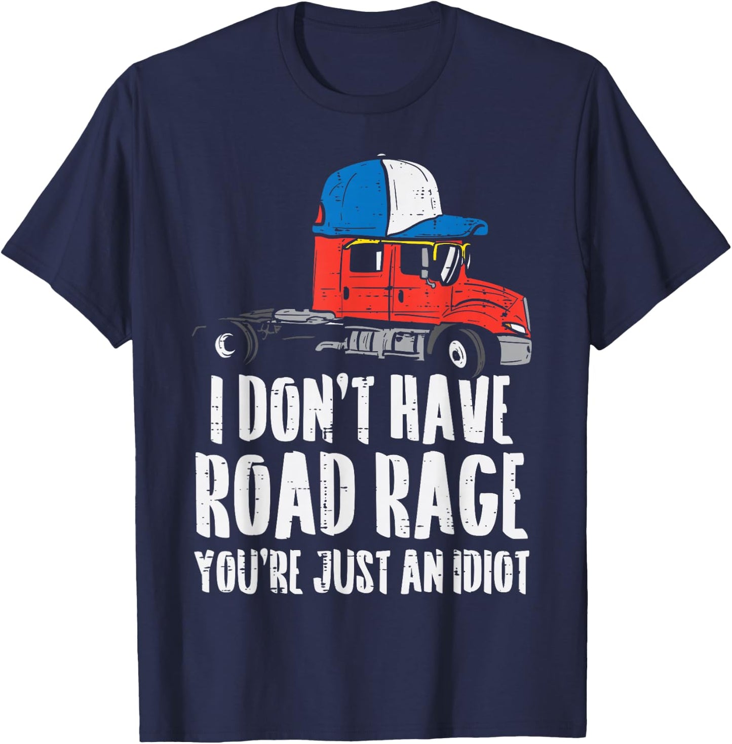 Dont Have Road Rage Idiot Truck Funny Trucker Driver Gift T-Shirt - T-Shirt | Navy