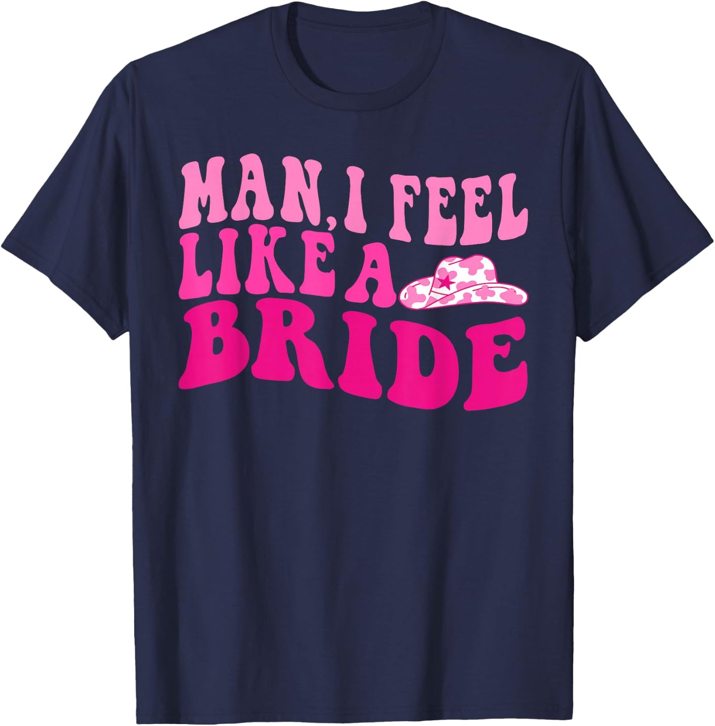 Man I Feel Like a Bride Groovy Let's Go Girls Bachelorette T-Shirt - T-Shirt | Navy