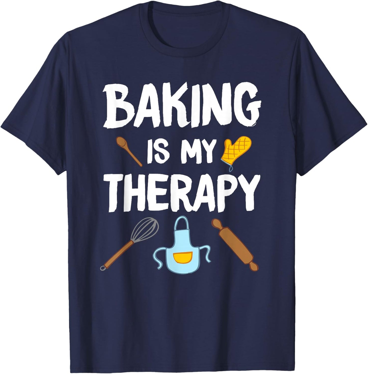 Funny Baking Is My Therapy For Baking Lover Baker Men Women T-Shirt - T-Shirt | Navy