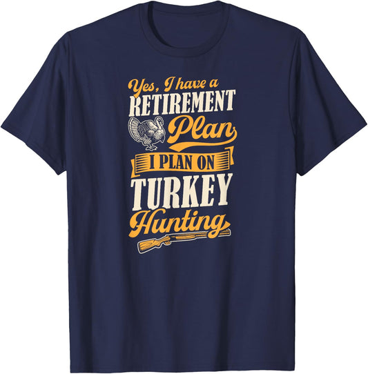 Yes I Have A Retirement Plan I Plan On Turkey Hunting T-Shirt - T-Shirt | Navy