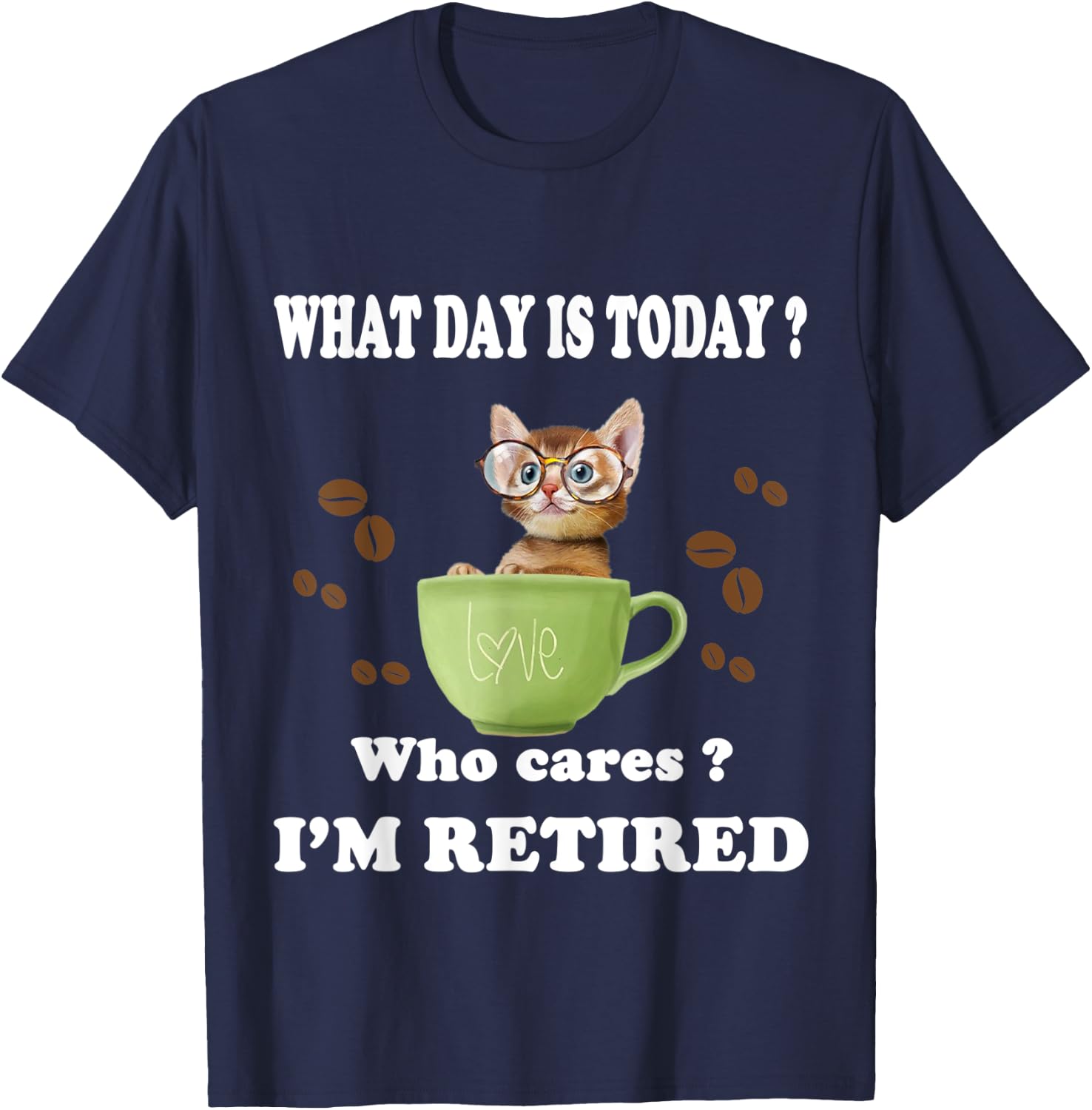 What Day Is Today Who Cares I'm Retired Cat Coffee Lovers Men Women T-Shirt - T-Shirt | Navy