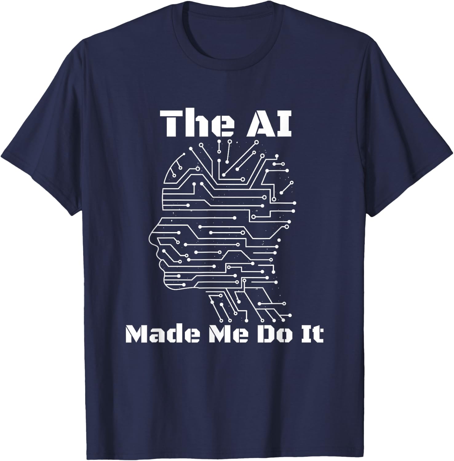 The AI Made Me Do It | Funny Artificial Intelligence T-Shirt - T-Shirt | Navy