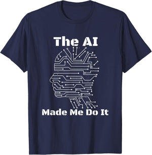The AI Made Me Do It | Funny Artificial Intelligence T-Shirt - T-Shirt | Navy