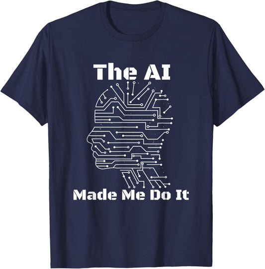 The AI Made Me Do It | Funny Artificial Intelligence T-Shirt - T-Shirt | Navy