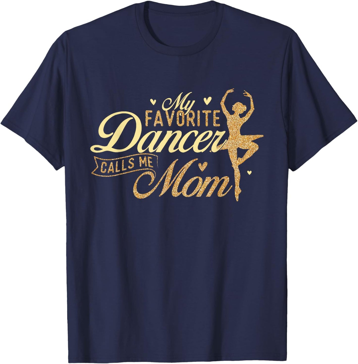 My Favorite Dancer Calls Me Mom - Ballerina Ballet Dancing T-Shirt - T-Shirt | Navy