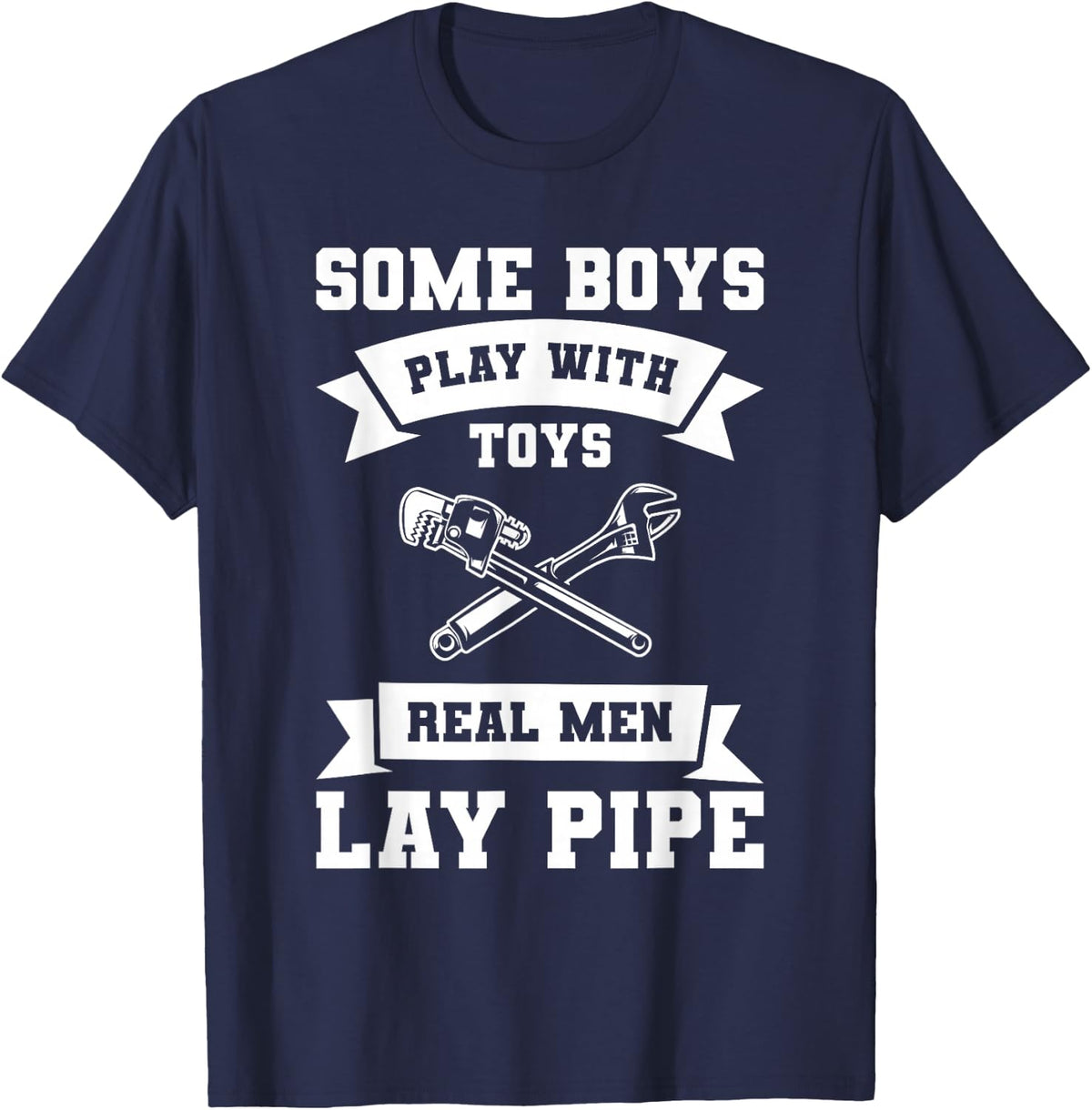 Some Boys Play with Toys Real Men Lay Pipe Plumber T-Shirt - T-Shirt | Navy