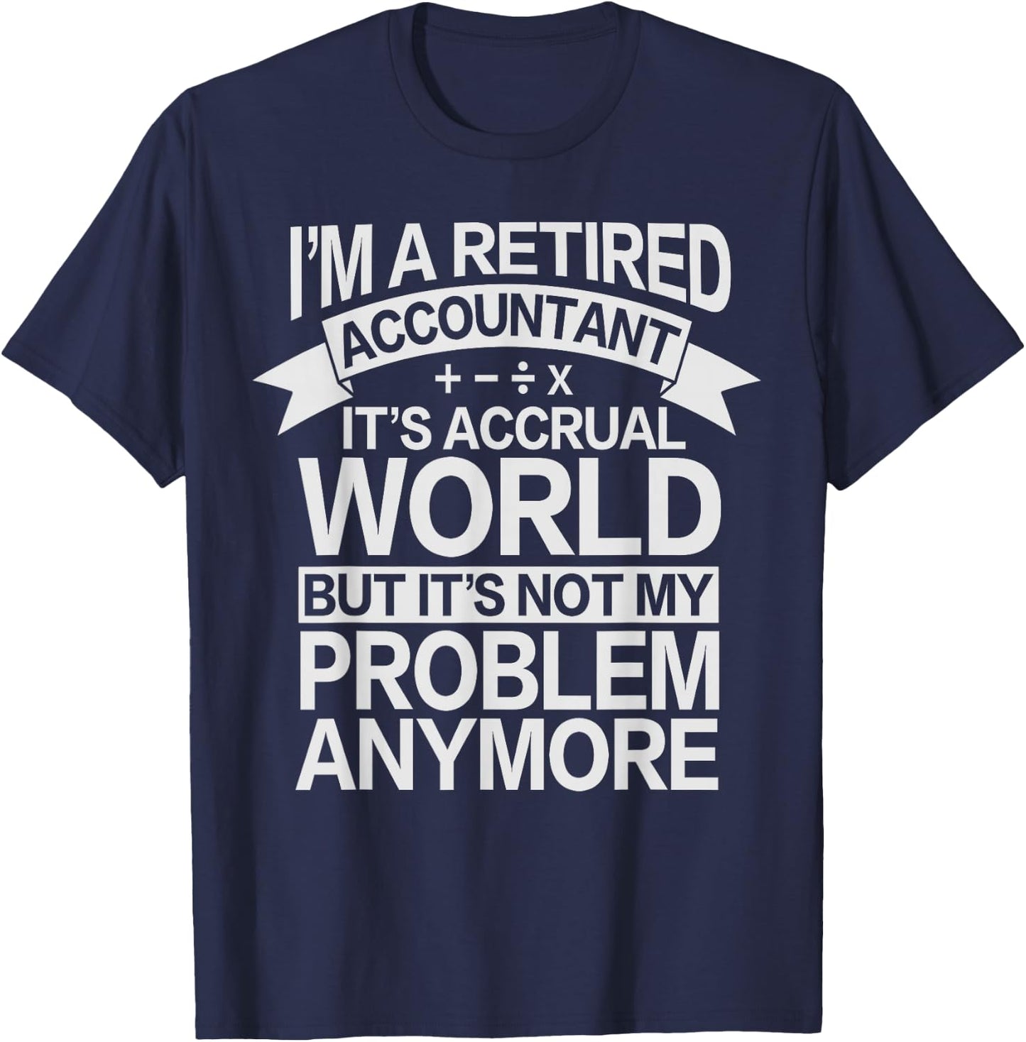 It's Accrual World - Retired Accounting Accountant T-Shirt - T-Shirt | Navy