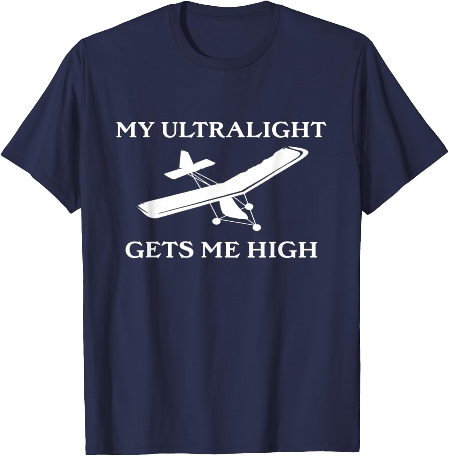 My Ultralight Gets Me High Ultralight Airplane T-Shirt - T-Shirt | Navy