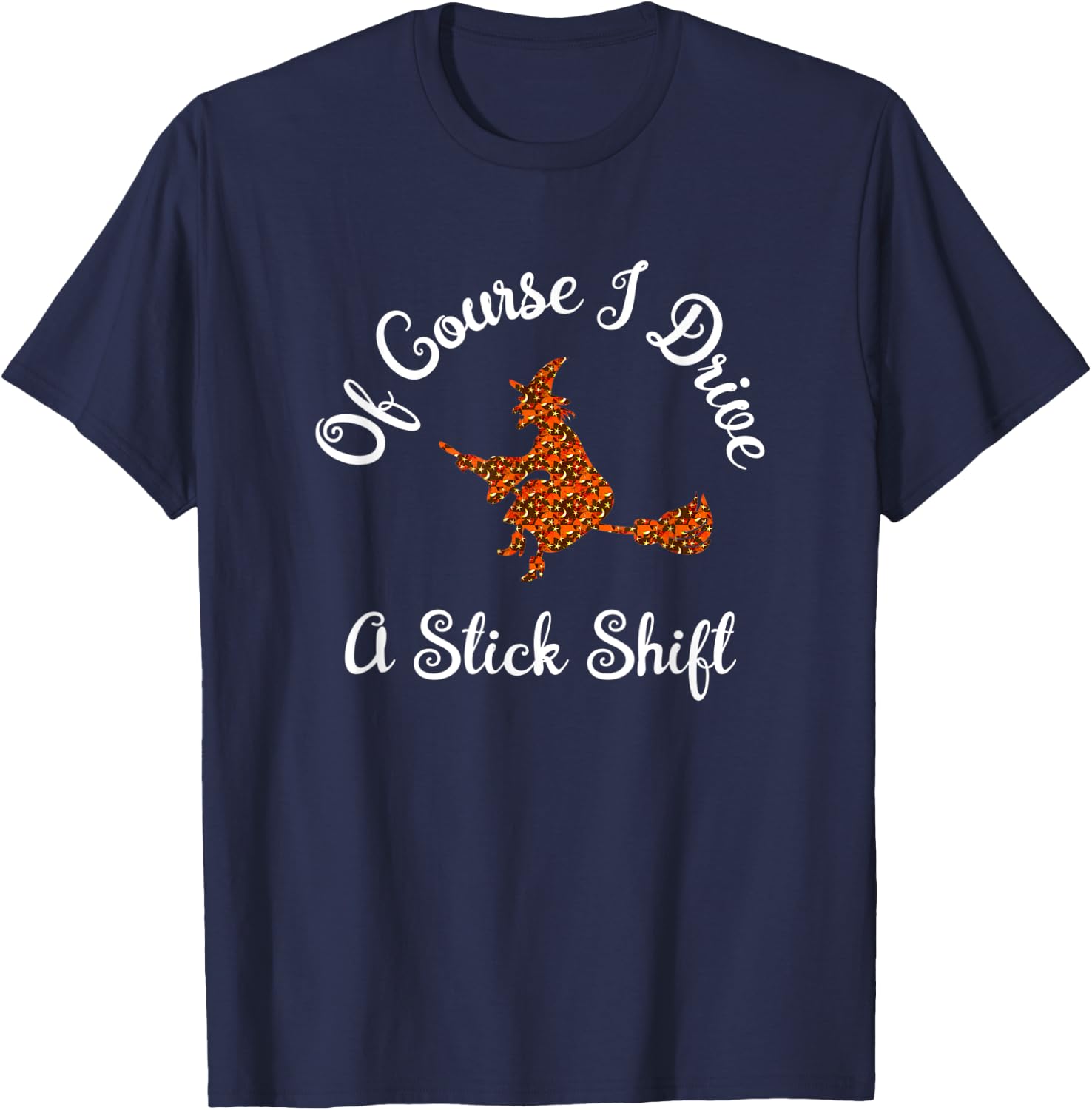 Funny Halloween Witch Design Of Course I Drive A Stick Shift T-Shirt - T-Shirt | Navy