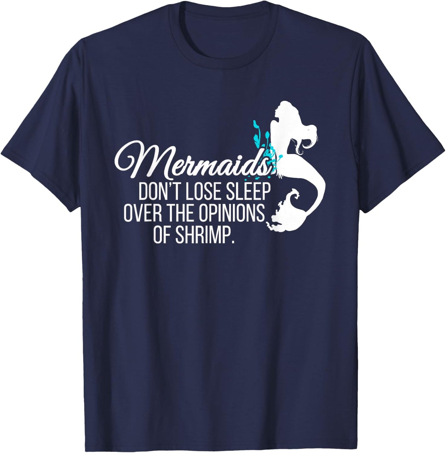 Mermaids Don't Lose Sleep Over Opinions of Shrimp T Shirt T-Shirt - T-Shirt | Navy