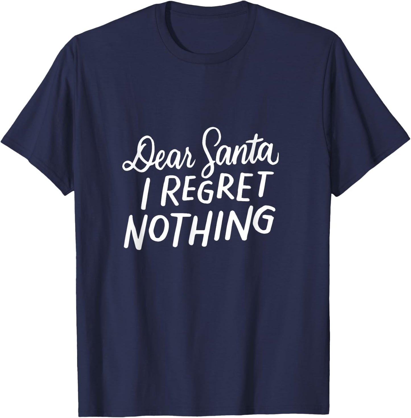 Dear Santa I Regret Nothing Shirt, Funny Christmas Gifts T-Shirt - T-Shirt | Navy