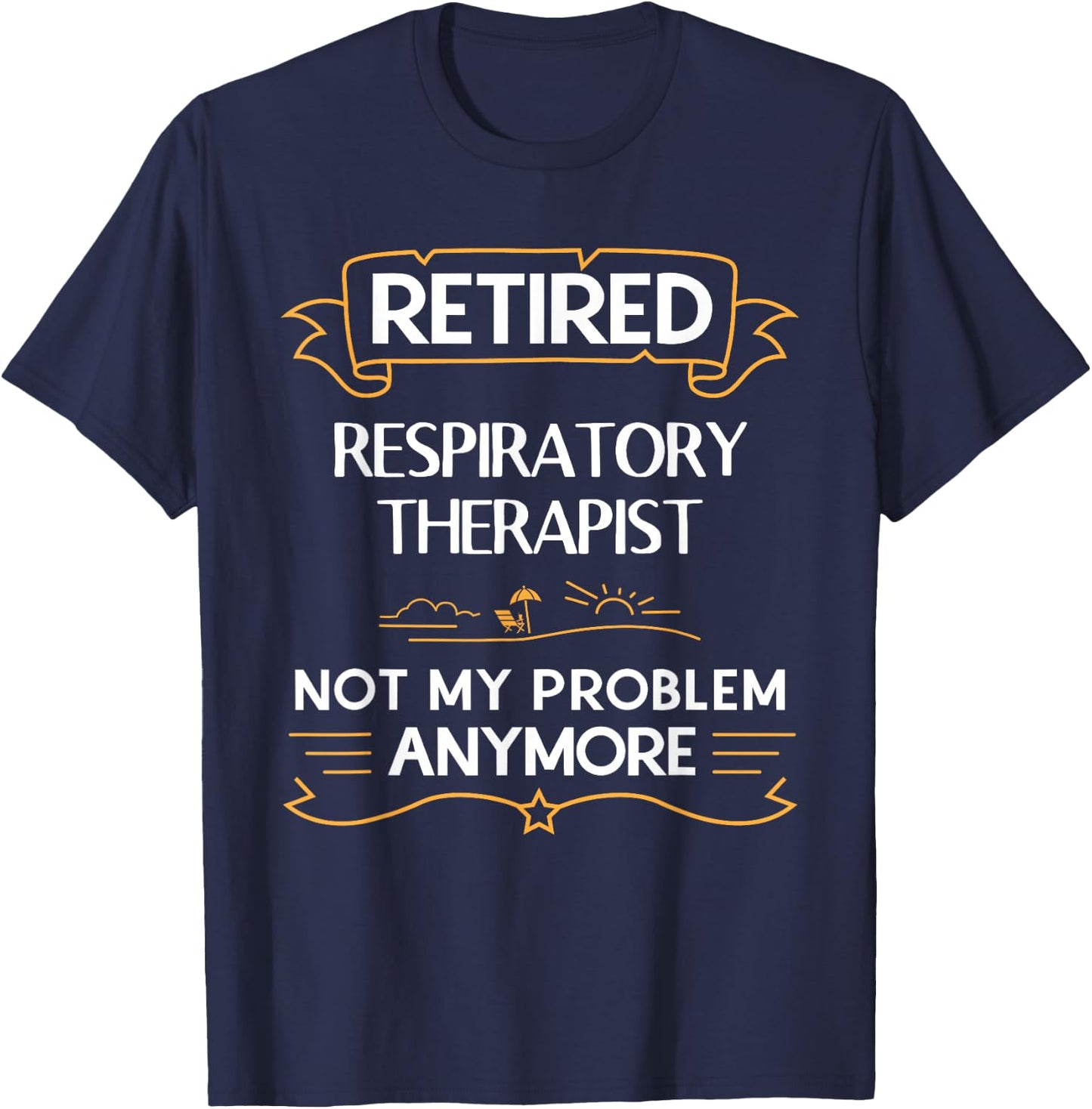 Retired Respiratory Therapist Not My Problem Anymore T-Shirt - T-Shirt | Navy