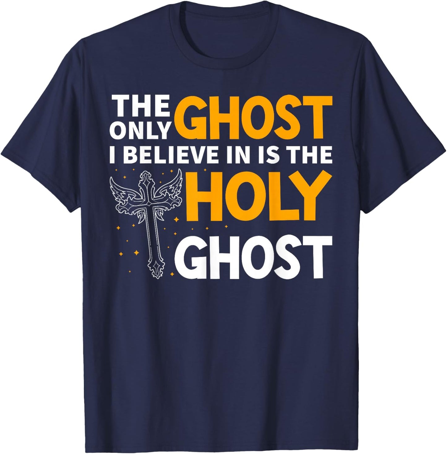 The Only Ghost I Believe In Is The Holy Ghost Christian T-Shirt - T-Shirt | Navy