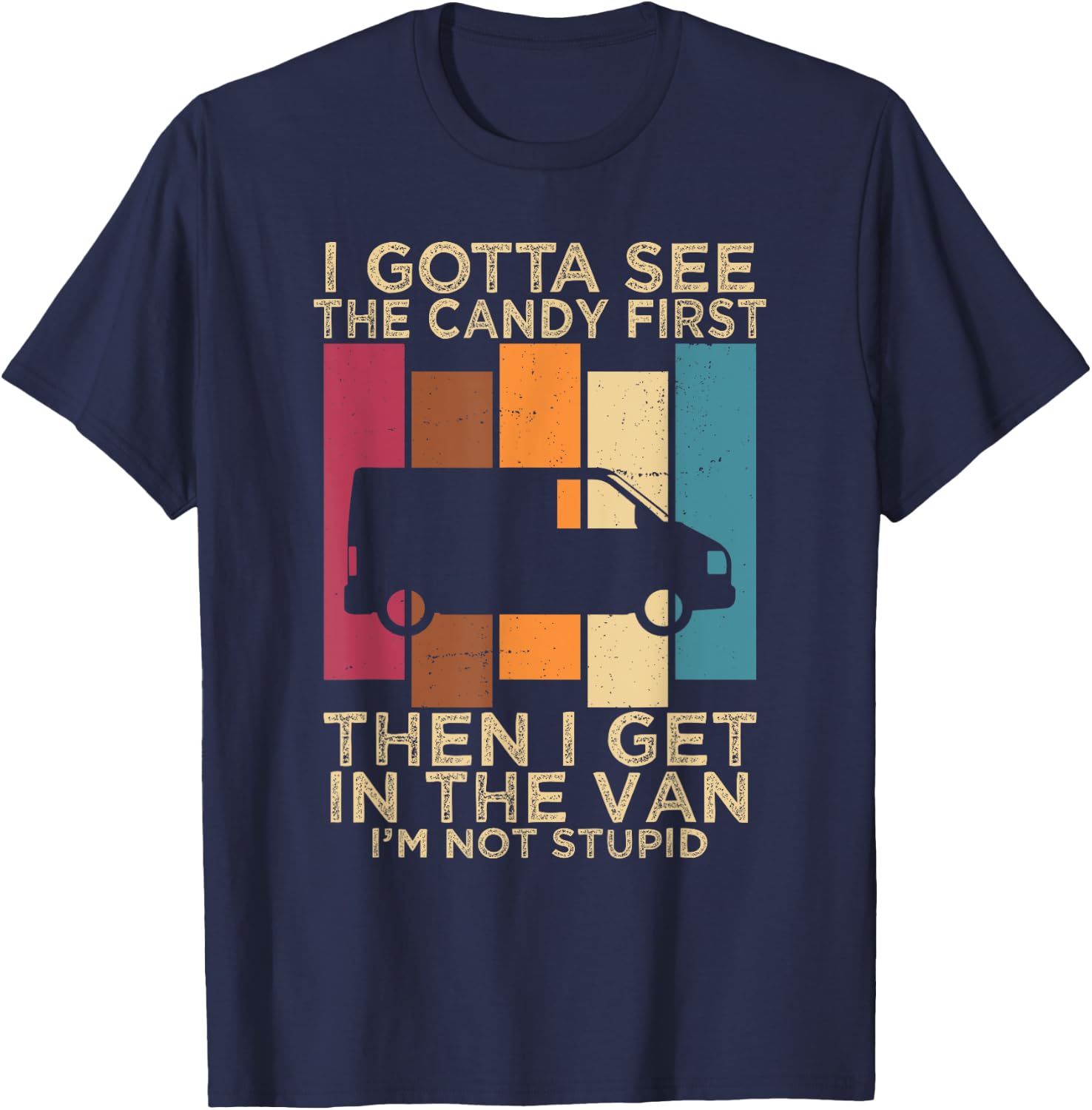I Gotta See the Candy First Then I get in the VAN T-Shirt - T-Shirt | Navy