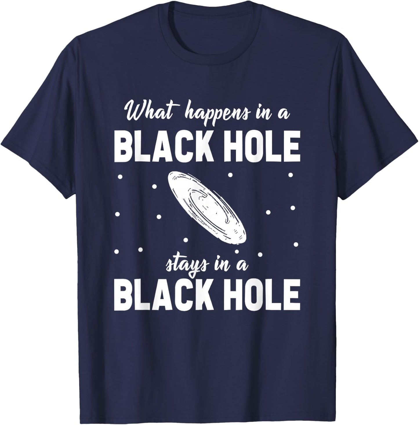 What Happens In A Black Hole Stays In A Black Hole T-Shirt - T-Shirt | Navy