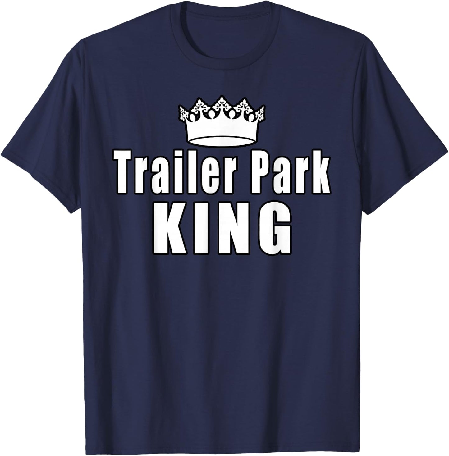 Trailer Park King Camper Camping Funny Gift T-Shirt - T-Shirt | Navy