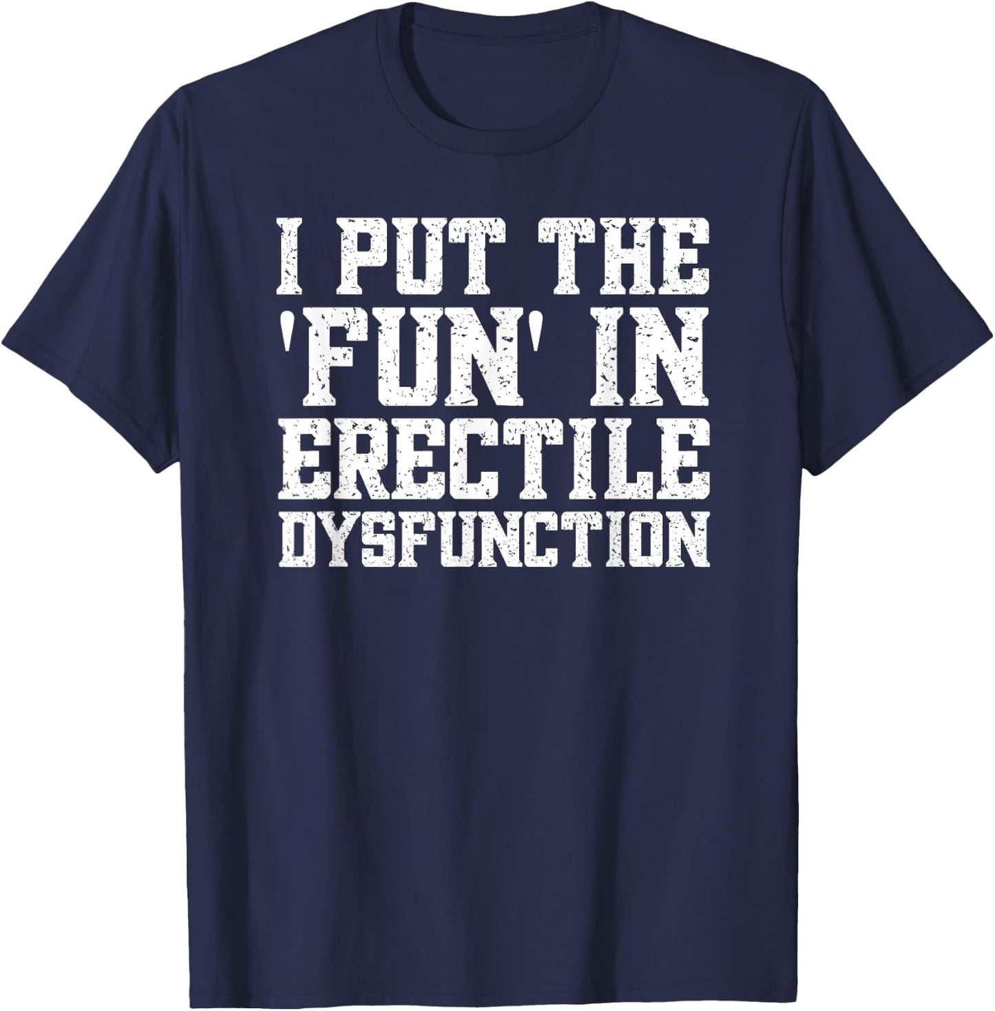 ED Joke Funny Embarrassing Inappropriate T-Shirt - T-Shirt | Navy