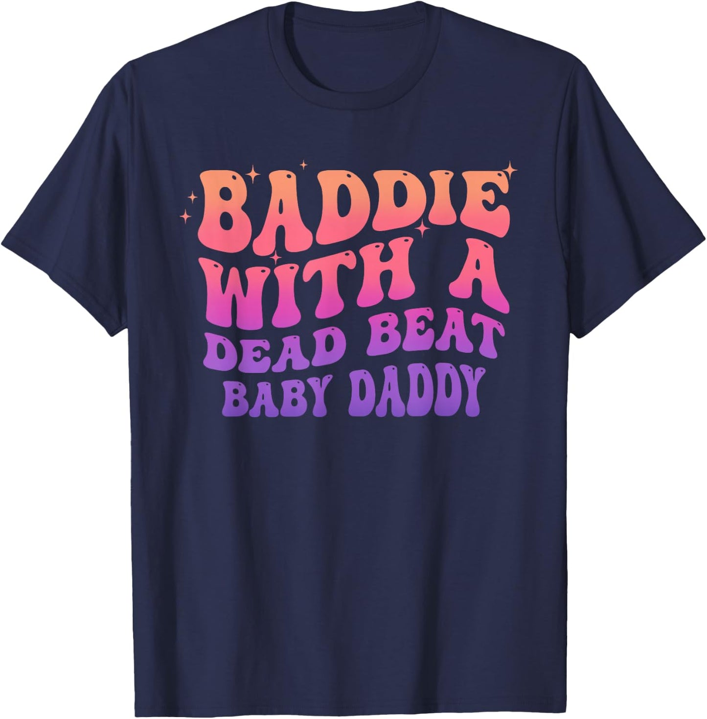 Baddie with A Dead Beat Baby Daddy Funny Saying Quote T-Shirt - T-Shirt | Navy
