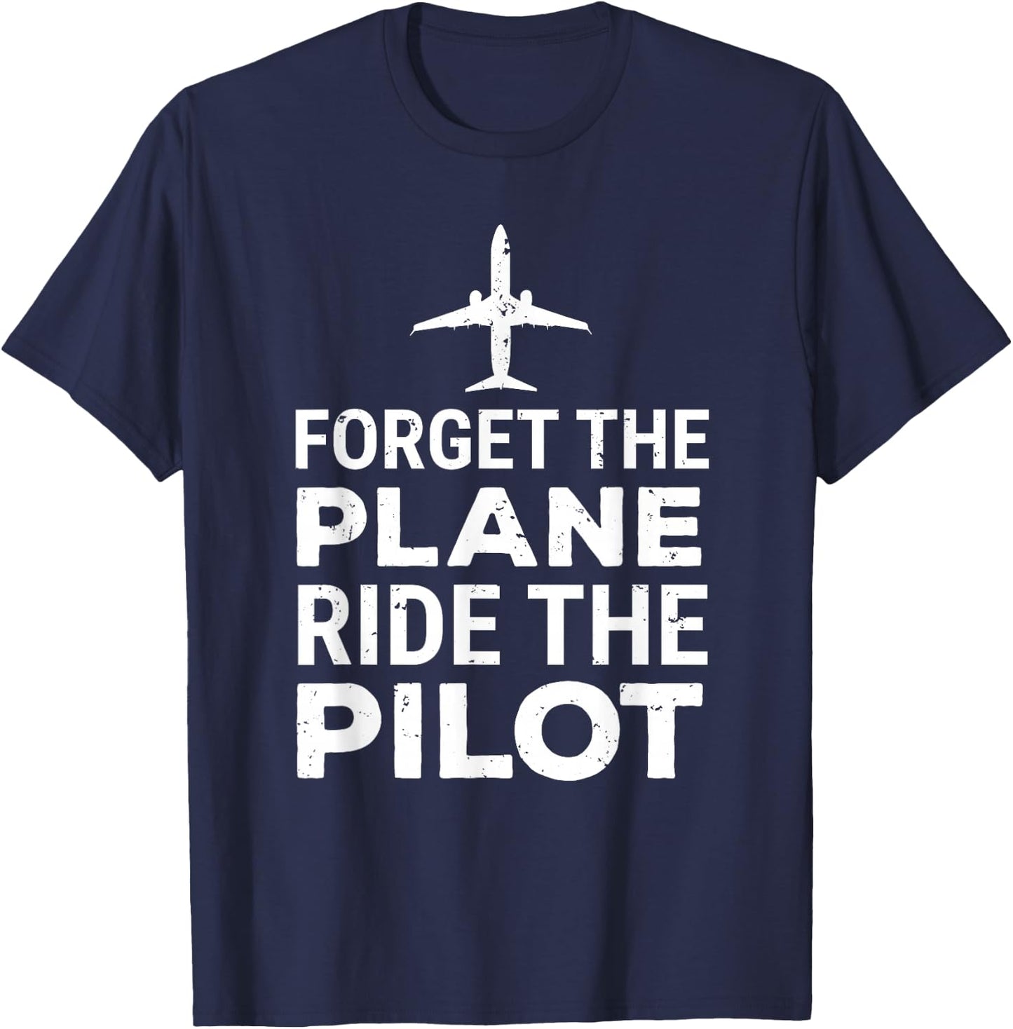 Forget The Plane Ride The Pilot Funny Pilot T-Shirt - T-Shirt | Navy