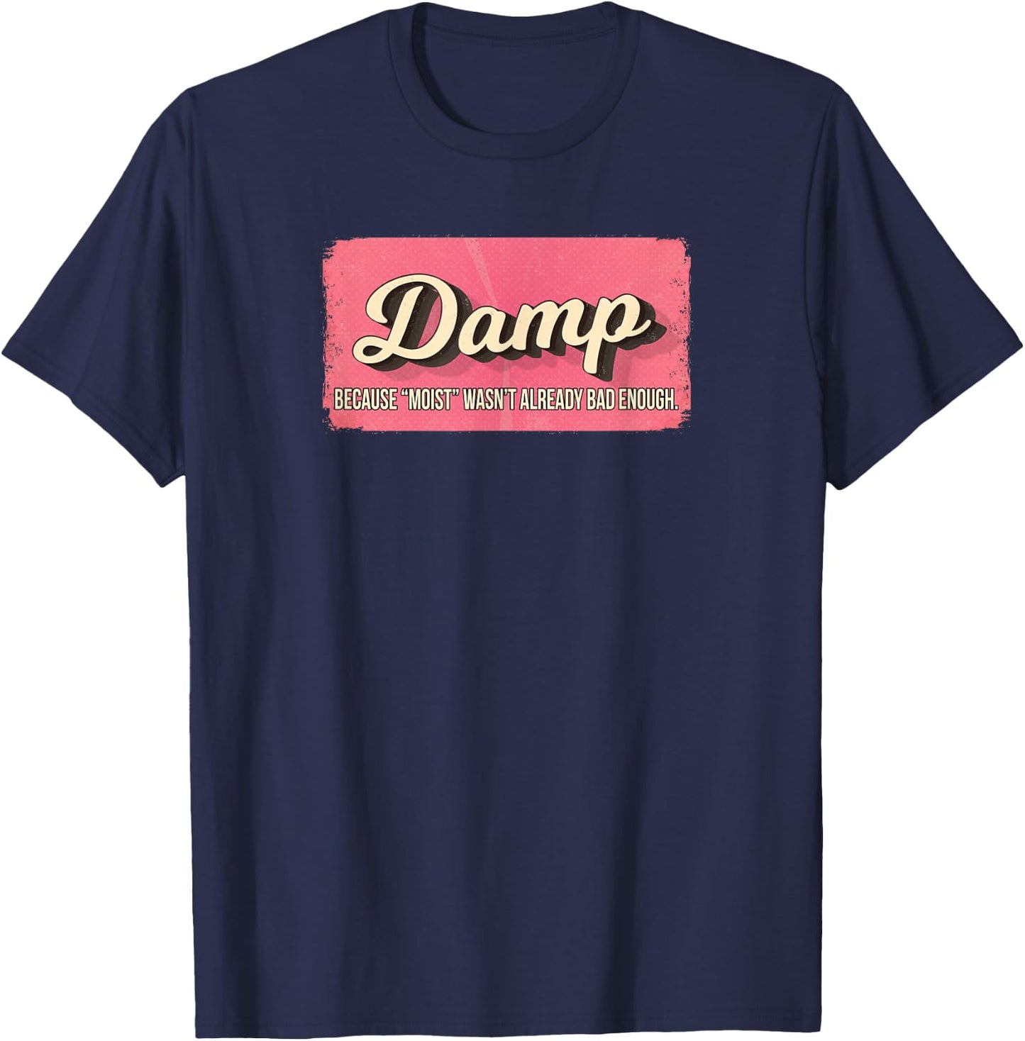 Damp Because Moist Wasn't Already Bad Enough T-Shirt - T-Shirt | Navy