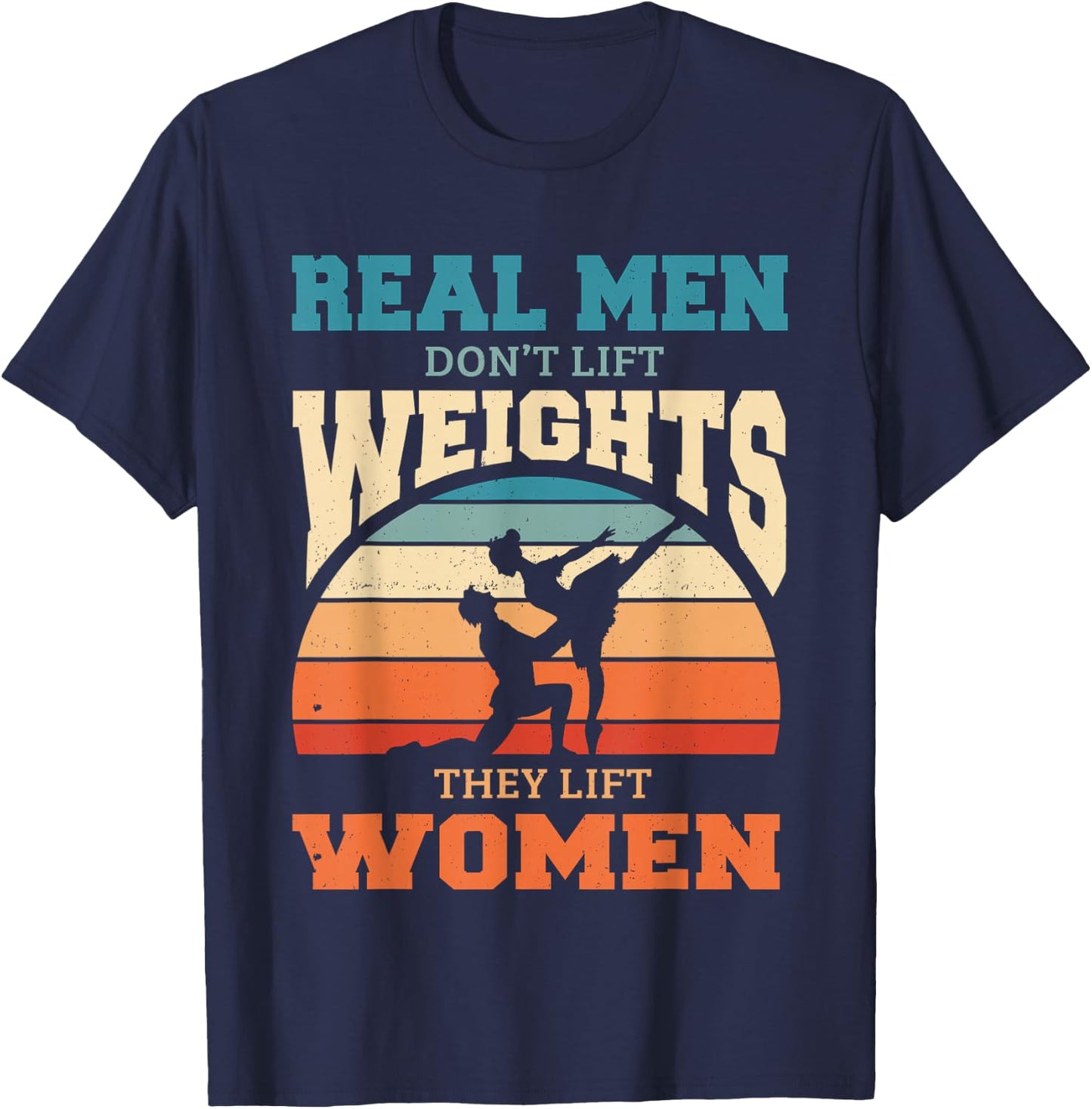 Ballet Dancer Real Men Don't Lift Weights They Lift Women T-Shirt - T-Shirt | Navy