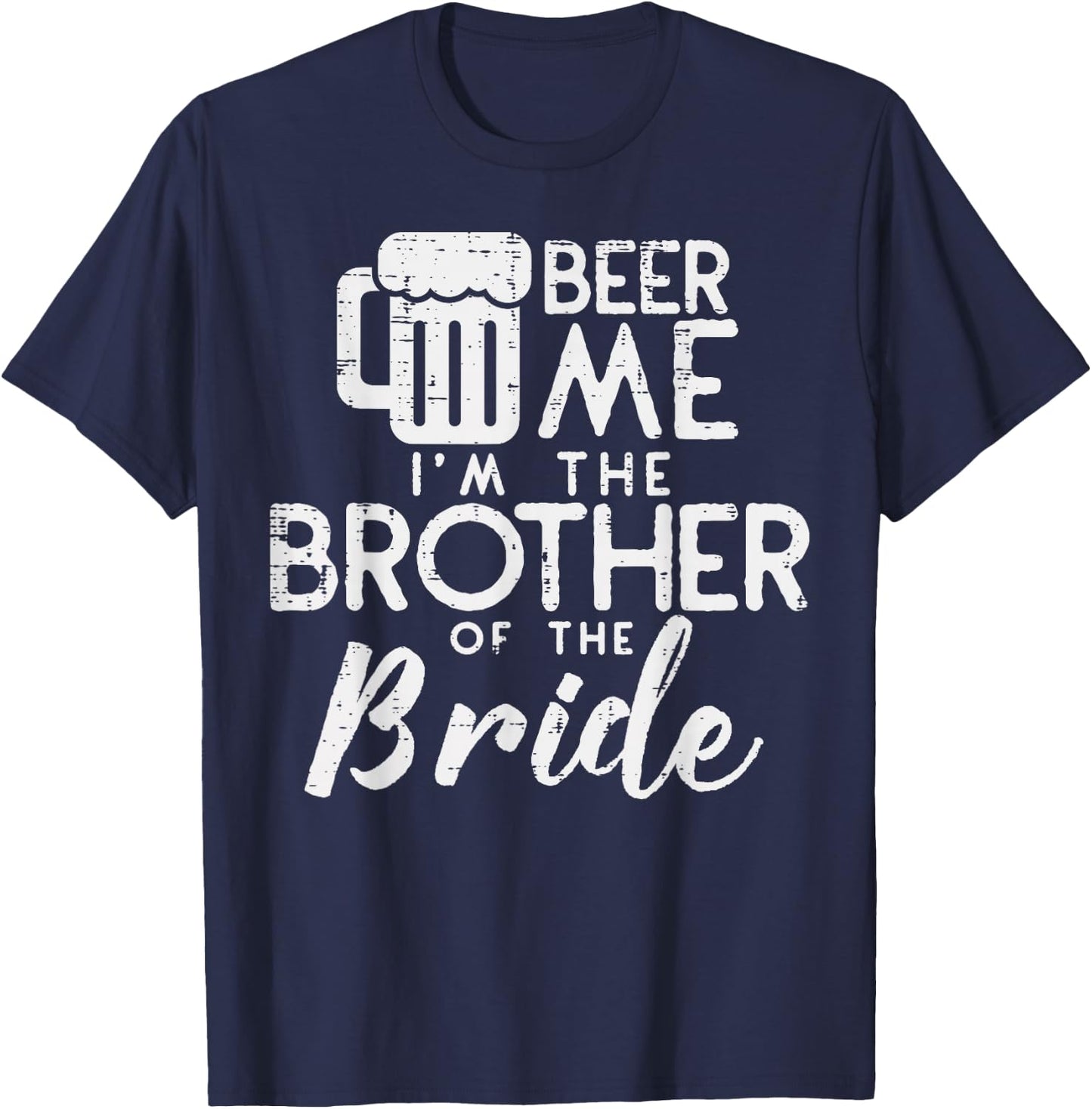 Beer Me Shirt Brother Bride Marriage Wedding 2019 Gift T-Shirt - T-Shirt | Navy
