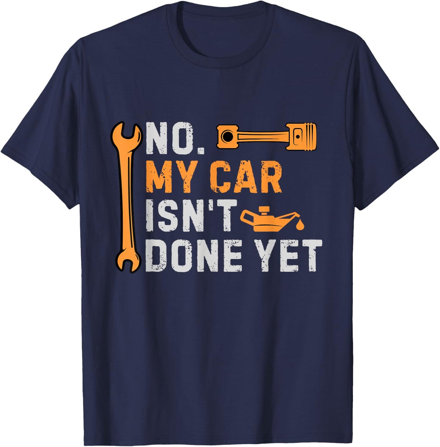 No My Car Isn't Done Yet Funny Sarcastic Car Mechanic Garage T-Shirt - T-Shirt | Navy