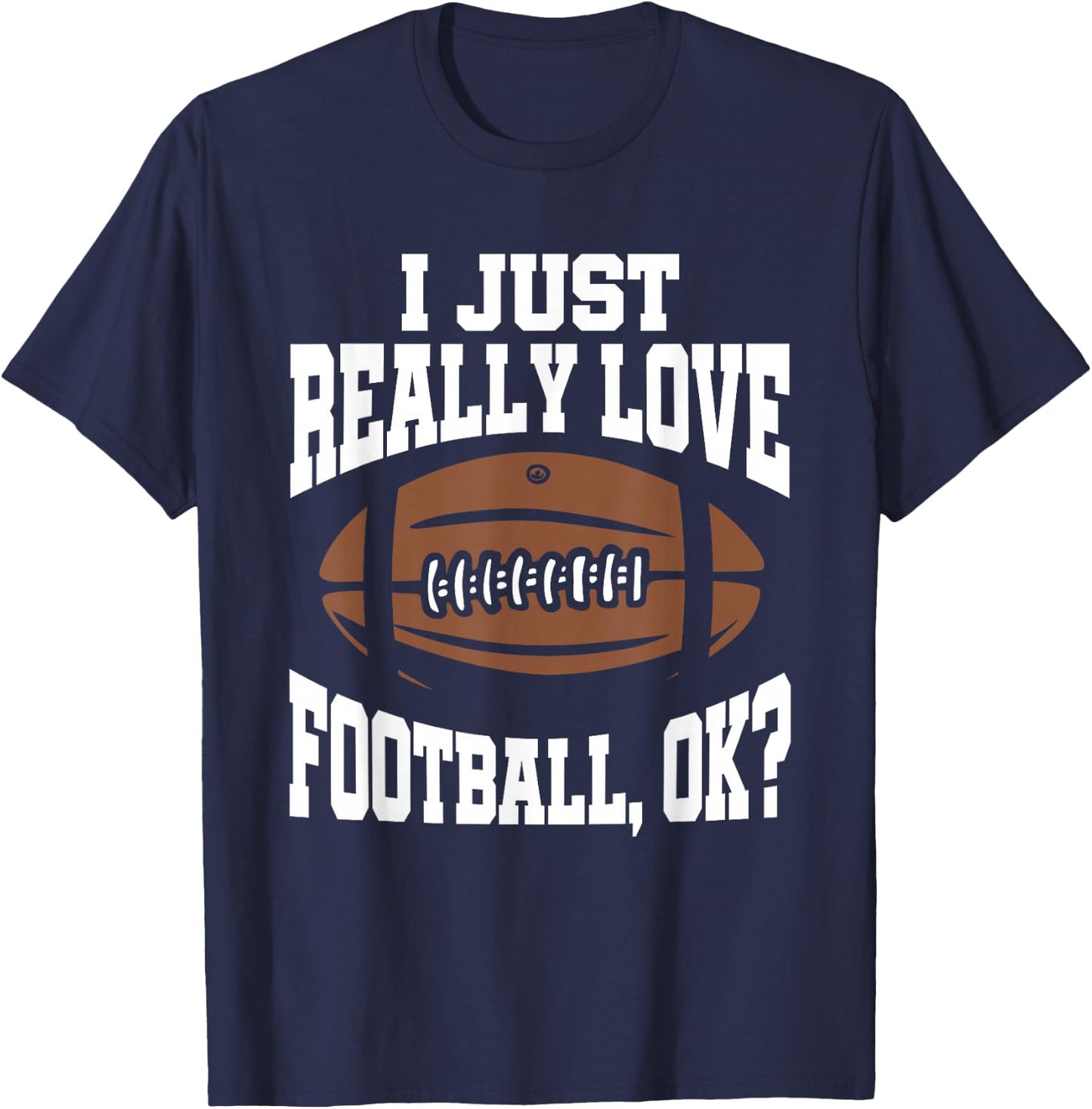I Just Really Love Football Ok T-Shirt - T-Shirt | Navy