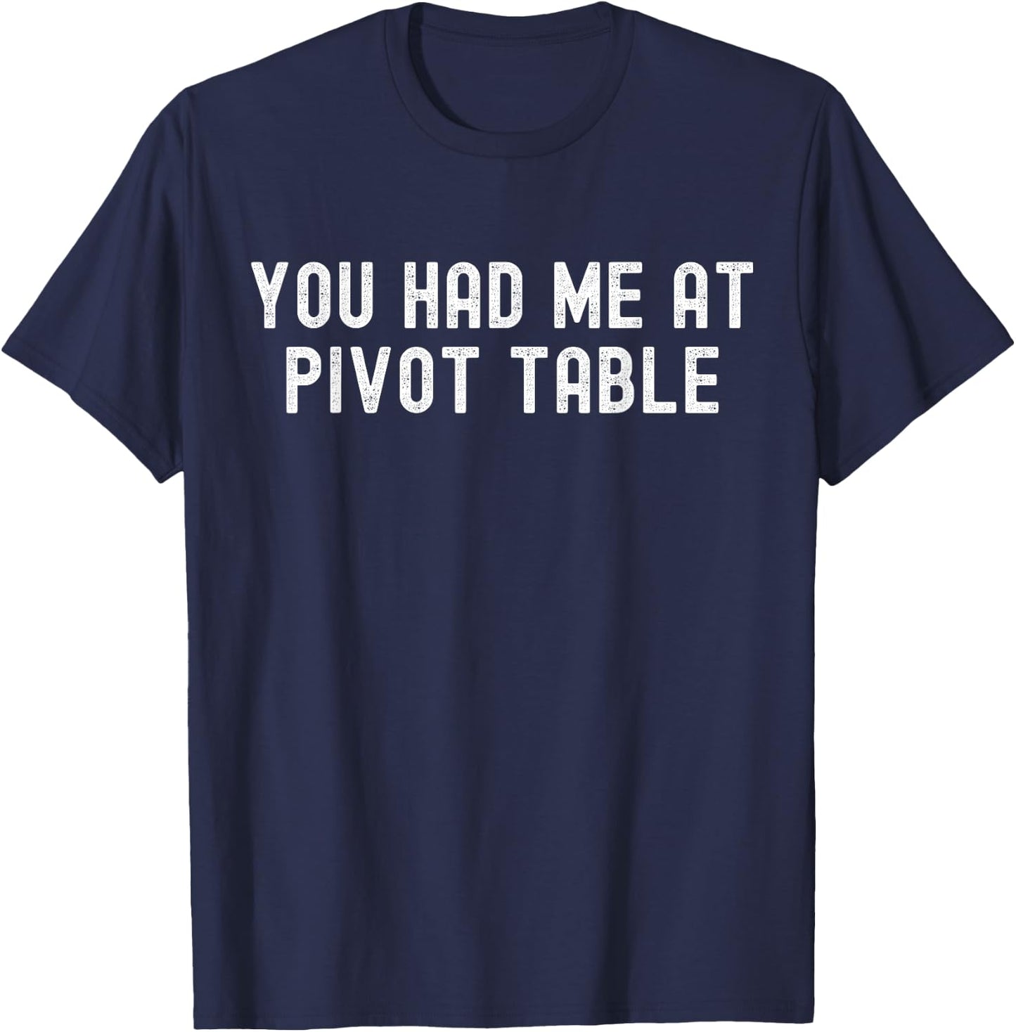 You Had Me At Pivot Table - Spreadsheet Lover's T-Shirt - T-Shirt | Navy